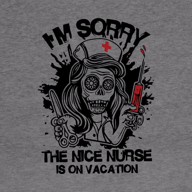 I'm Sorry The Nice Nurse Is On Vacation Funny Nurse by ValentinkapngTee